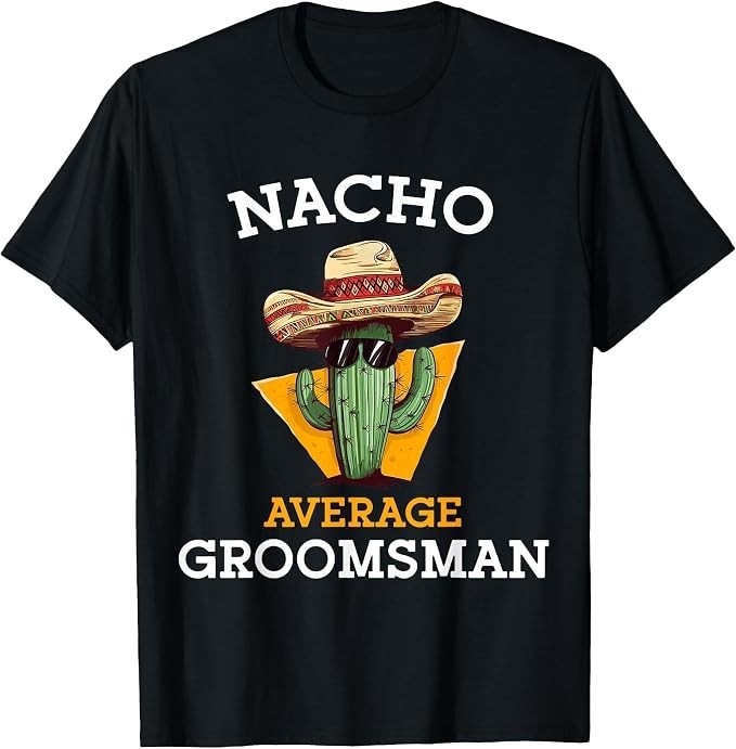 Nacho Average Groomsman Funny Wedding Joke Cinco De Mayo T-Shirt