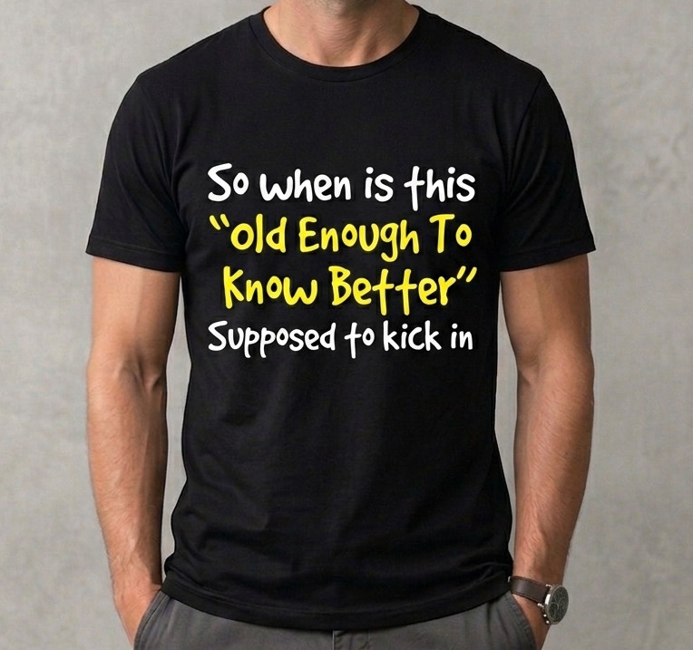 Funny Sarcastic Quote T-Shirt – “Old Enough To Know Better” Graphic Tee