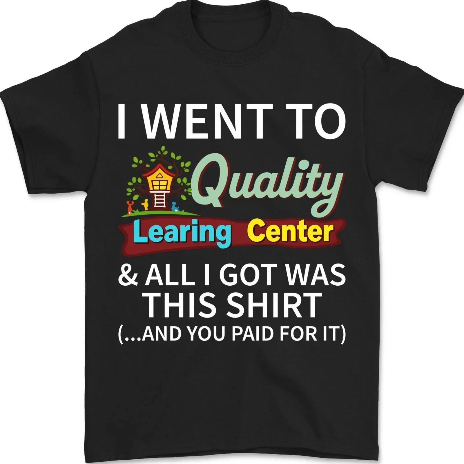 I Went to Quality Learning Center & All i got was This Shirt Unisex T-Shirt