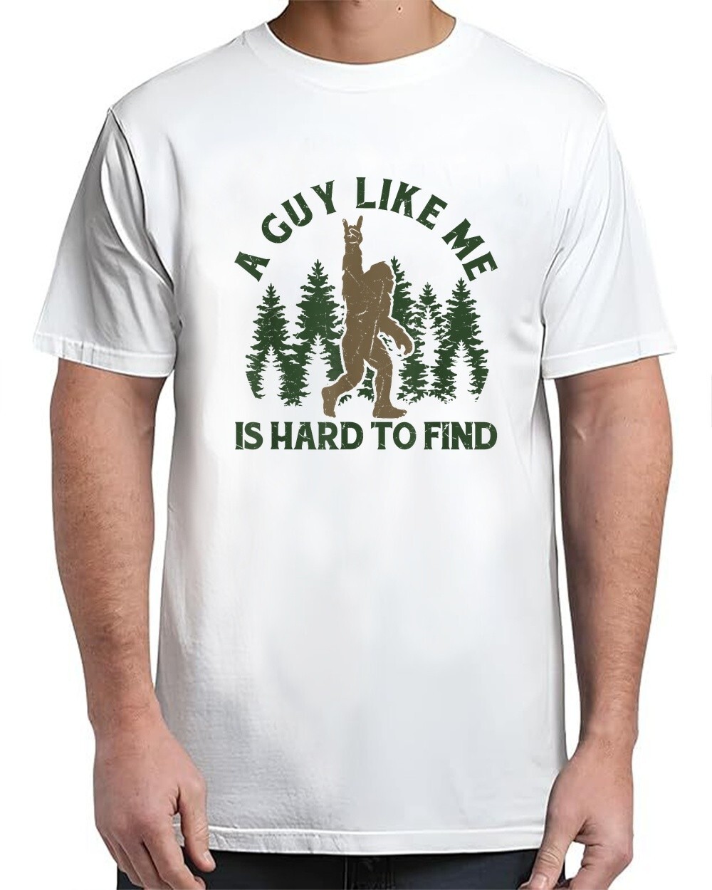 Funny Bigfoot A Guy Like Me Is Hard To Forest Find Adult Size S-4XL T-Shirt