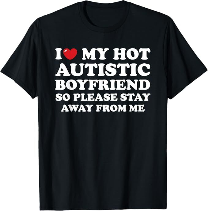 I love my hot autistic boyfriend T-Shirt