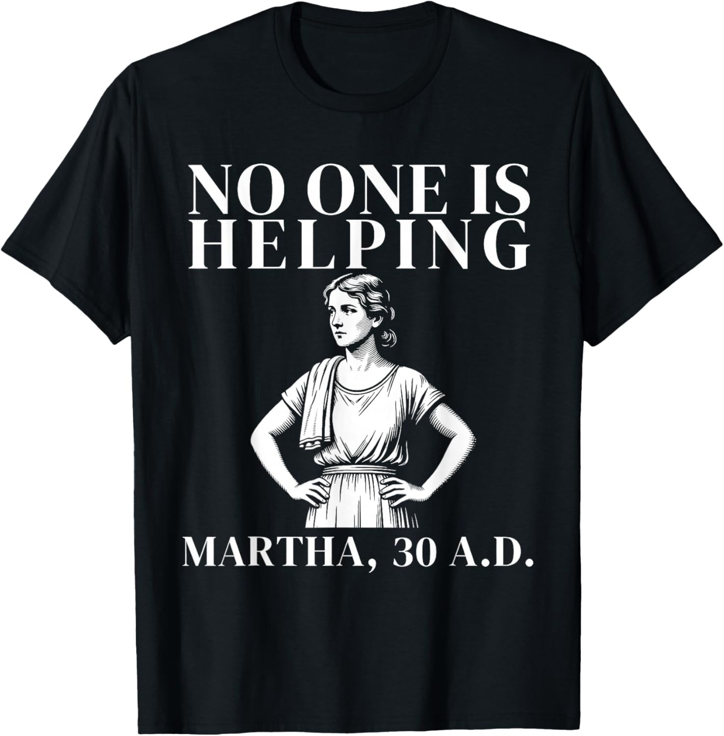No One is Helping Martha 30 AD Funny Christian Sarcasm Unisex T-Shirt