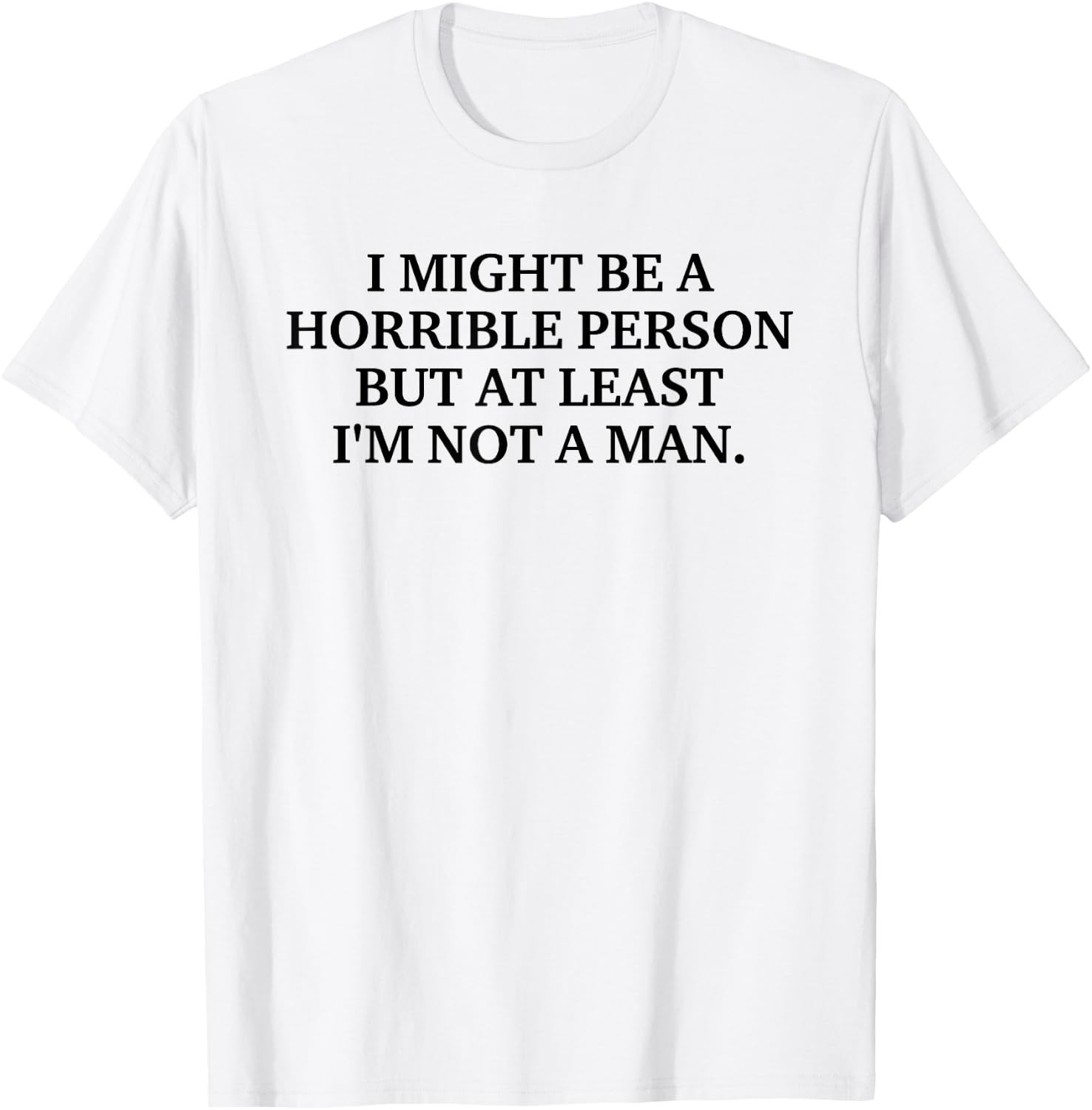 Funny Sarcastic Quote T-Shirt I Might Be Horrible But Not a Man Tee