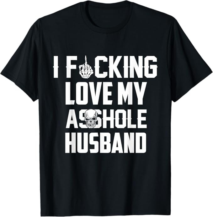 I Love Fcking Love My *sshole Husband Funny Sarcasm Wife Mom T-Shirt Reprint