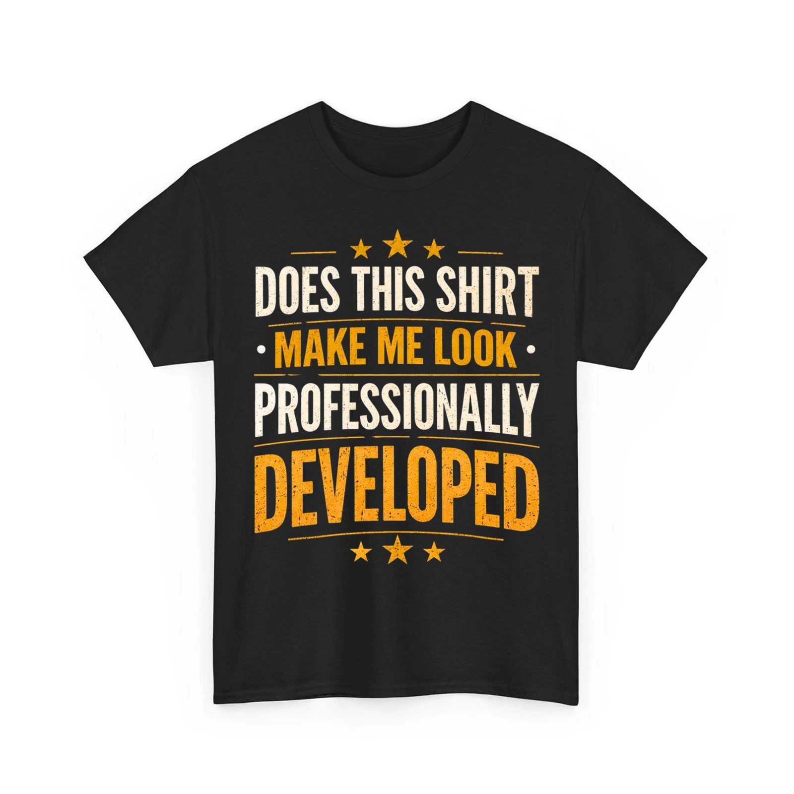 Does This Shirt Make Me Look Professionally Developed Unisex T-Shirt