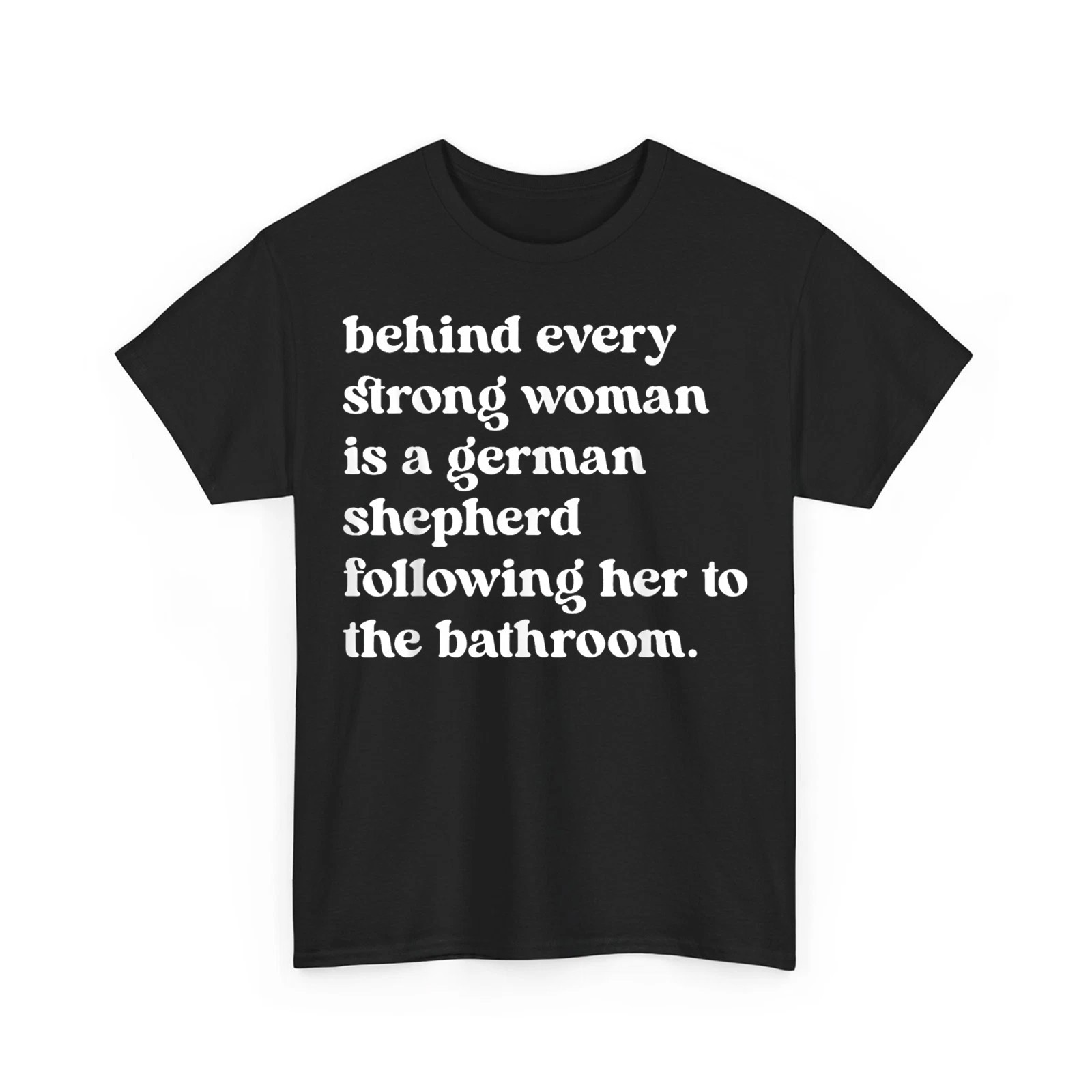 Behind Every Strong Woman is A German Shepherd Dog Bathroom Funny T-Shirt