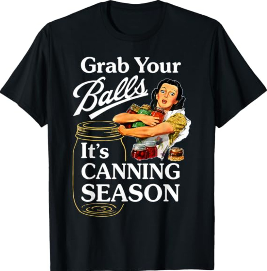 Grab Your Balls Its Canning Season Funny Food Preservation T-Shirt