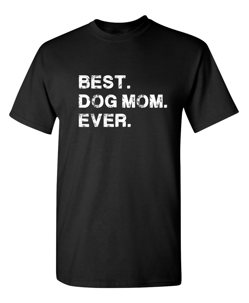 Best Dog Mom Ever Sarcastic Humor Graphic Novelty Funny T Shirt
