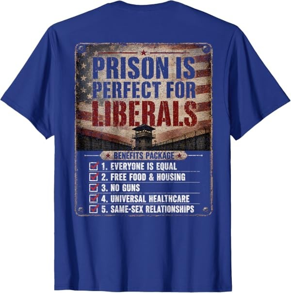 Prison is Perfect for Liberals Anti Liberal Quote (ON Back) T-Shirt