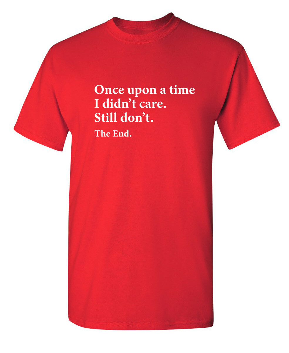 I Didn’t Care the End Sarcastic Humor Novelty Super Soft Ring Spun Funny T Shirt