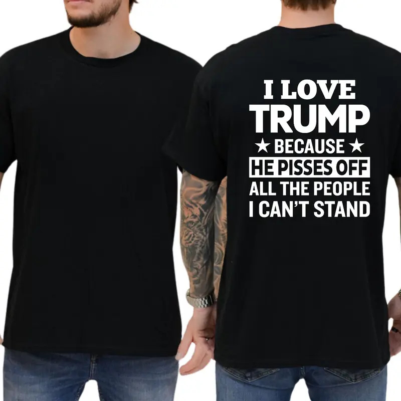 I Love Trump Because He Pisses Off All The People I Can’t Stand T-shirt, Funny S