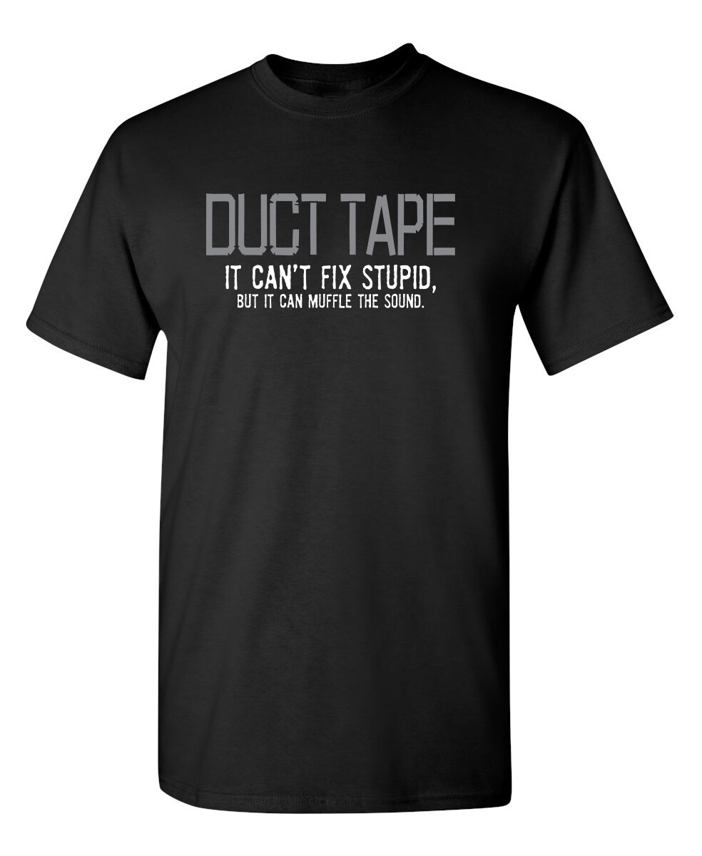 Duct Tape. It Can’t Fix Stupid, Sarcastic Humor Graphic Novelty Funny T Shirt