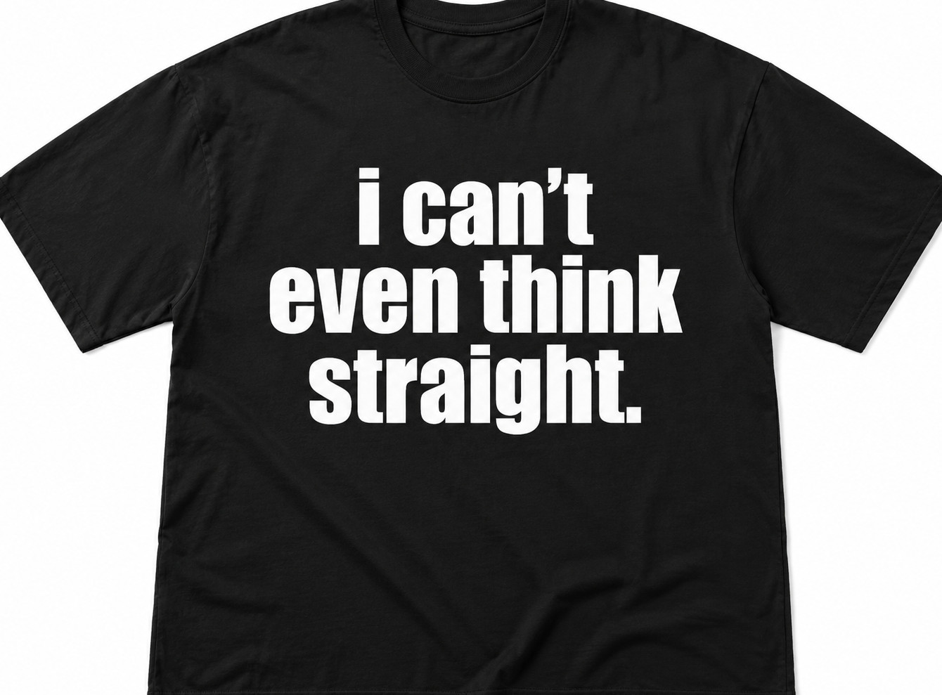 I can’t even think straight Funny T shirt or long sleeve, Hoodie or tank top