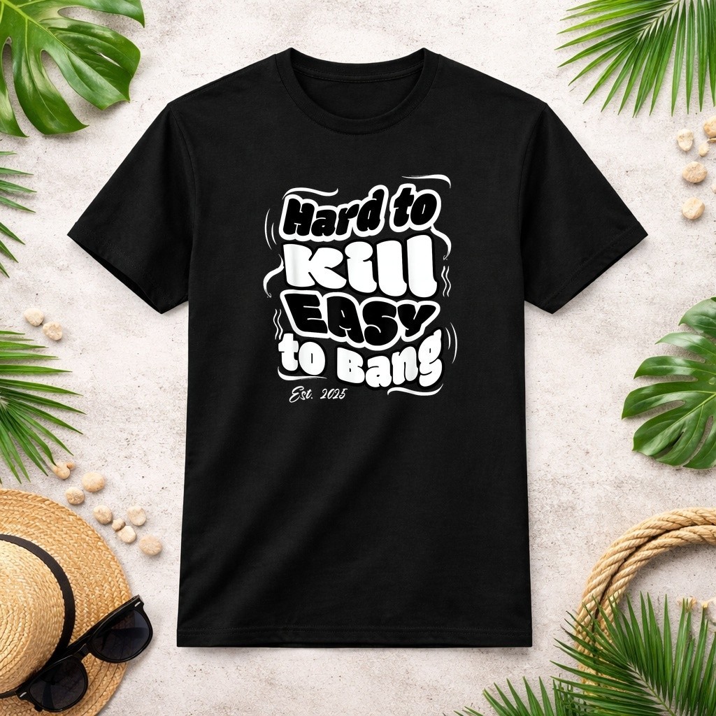 Hard to Kill Easy to Bang Adult Humor Edition T-Shirt Size S-4XL