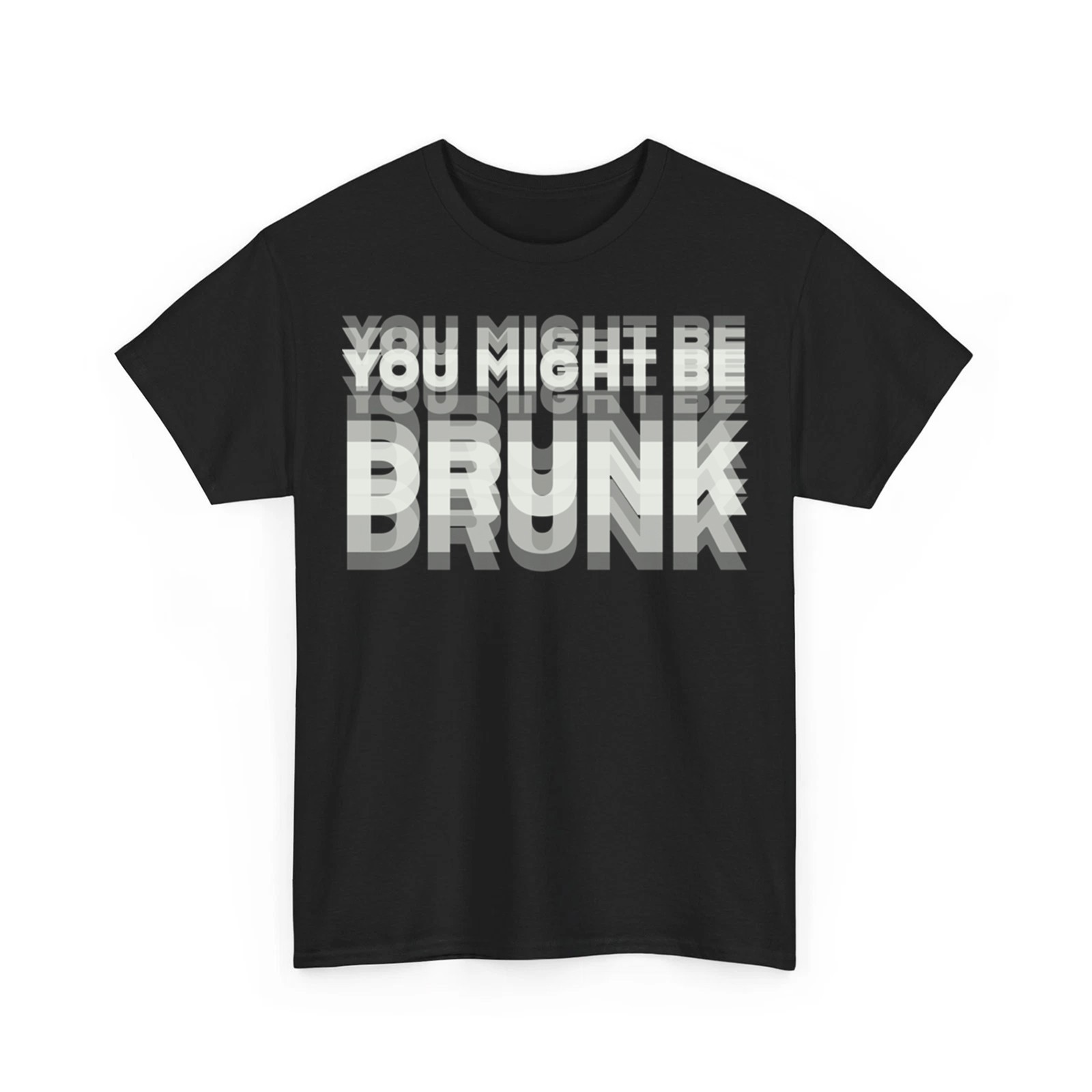 Funny Drinking Humor You Might Be Drunk Unisex T-Shirt