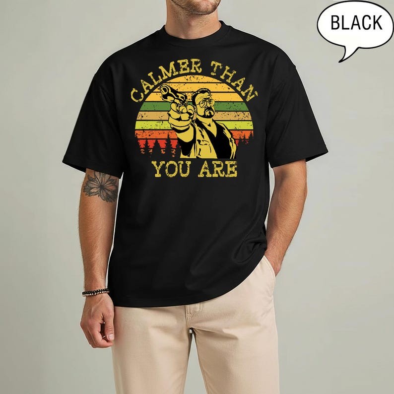 Calmer than you are- Big Lebowski Quote T-Shirt, Movie Tee