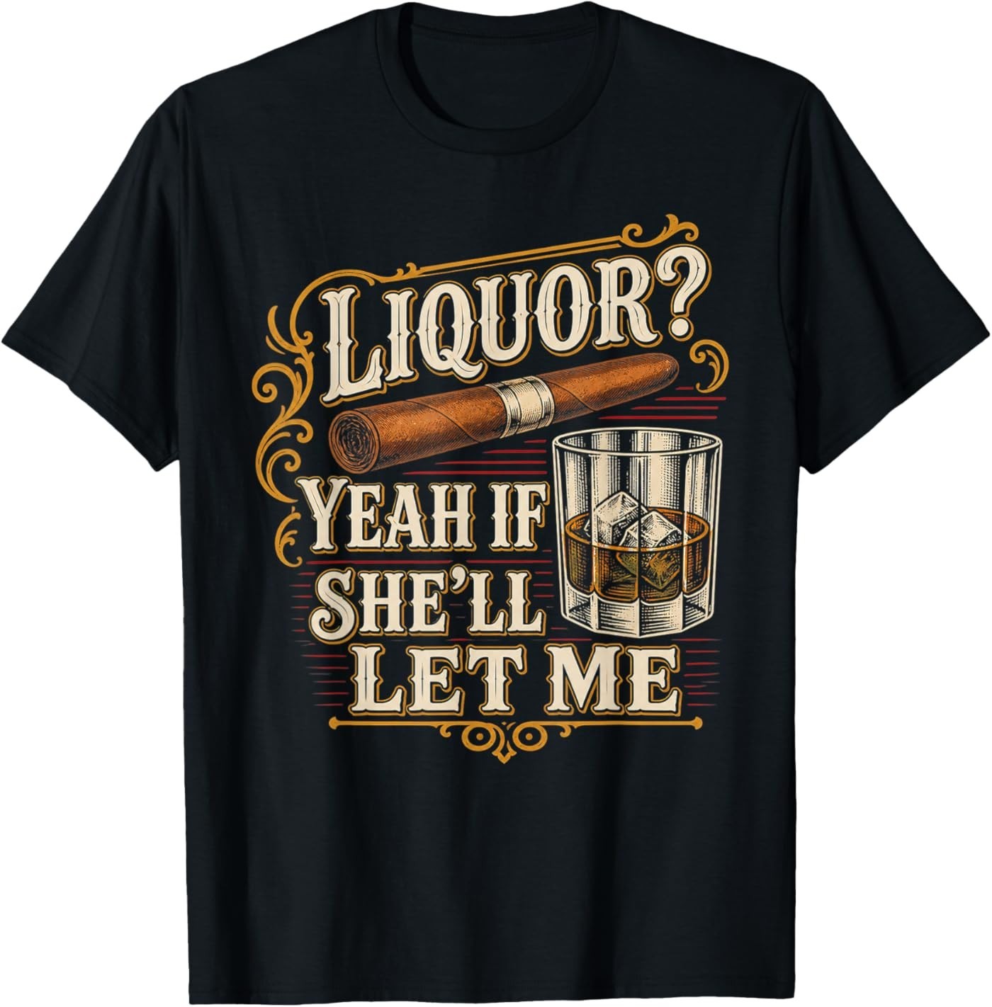 Liquor Yeah If She’ll Let Me Funny Unhinged Adult Humor Meme T-Shirt