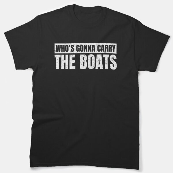 Who’S Going To Carry The Boats Funny Military Motivational Gift Classic T-Shirt