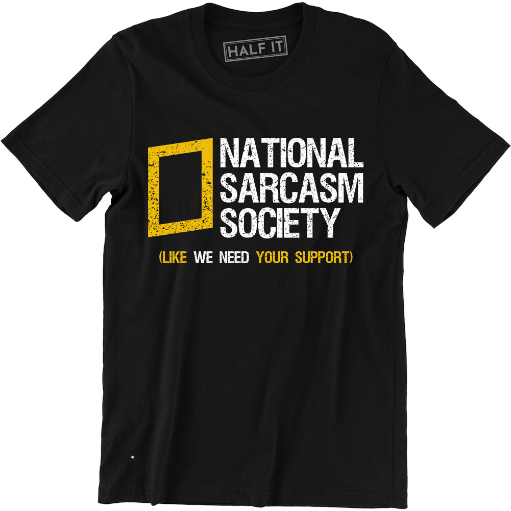 National Sarcasm Society Like we Need Your Support Funny Slogan T Shirt Tee