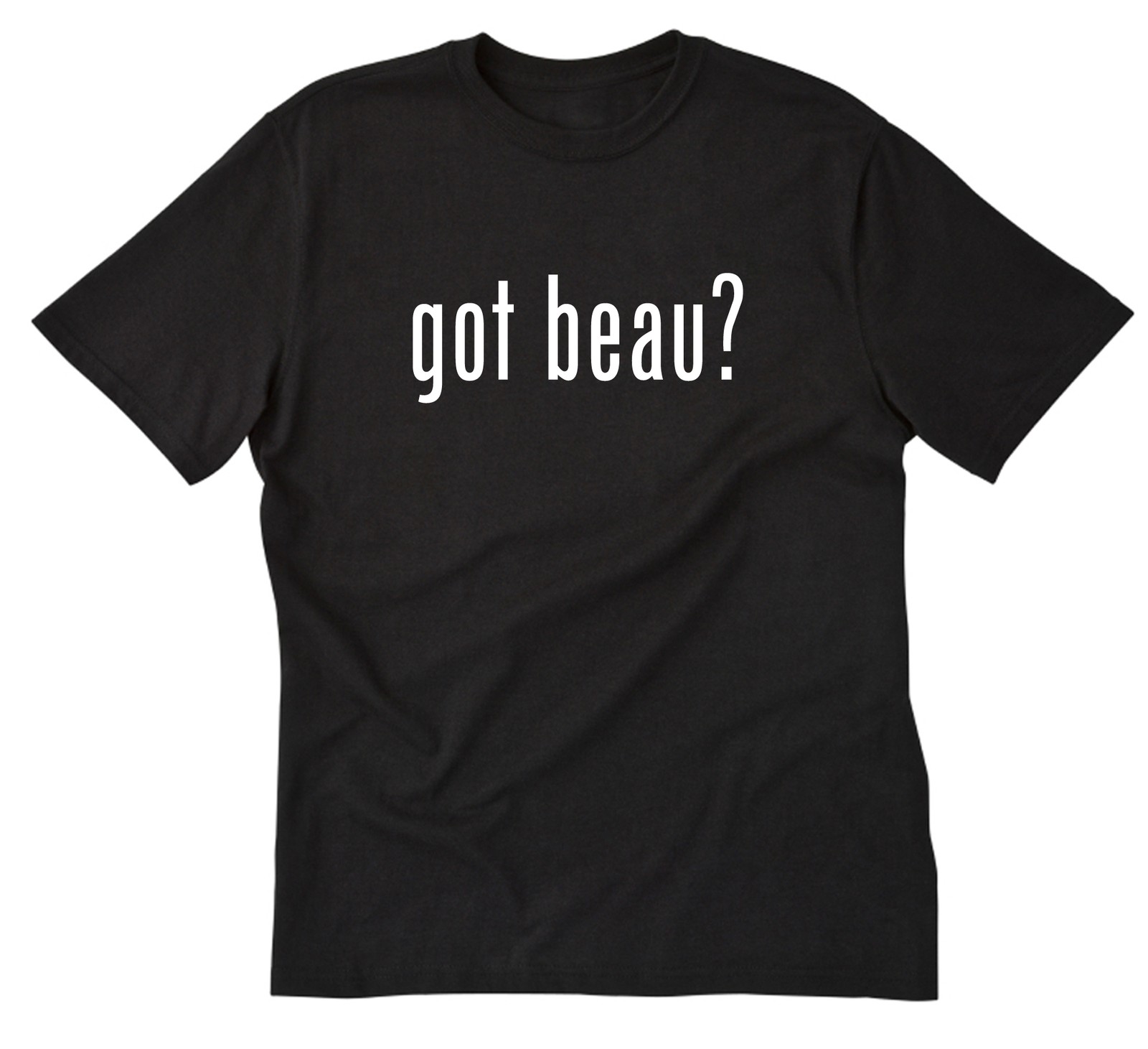 Got Beau? T-shirt Funny Custom Name Tee Shirt