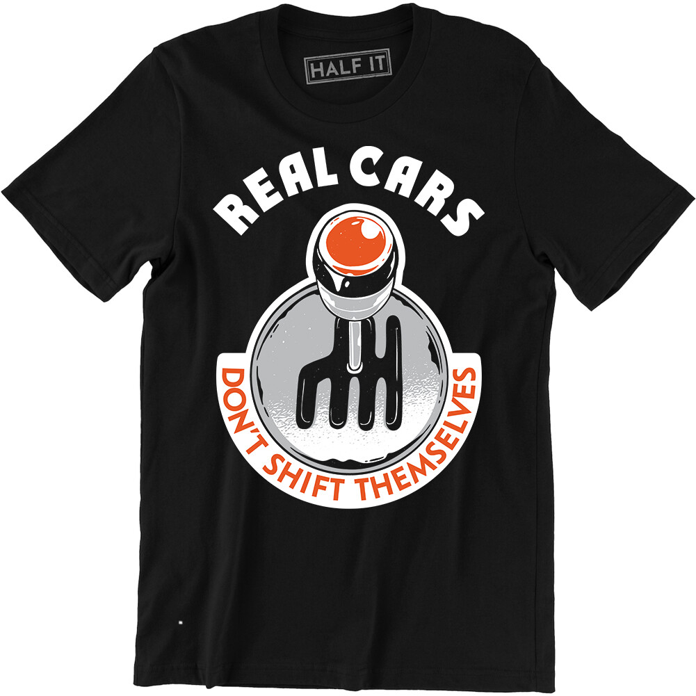Real Cars Don’t Shift Themselves Funny Auto Racing Mechanic Manual Car T-Shirt