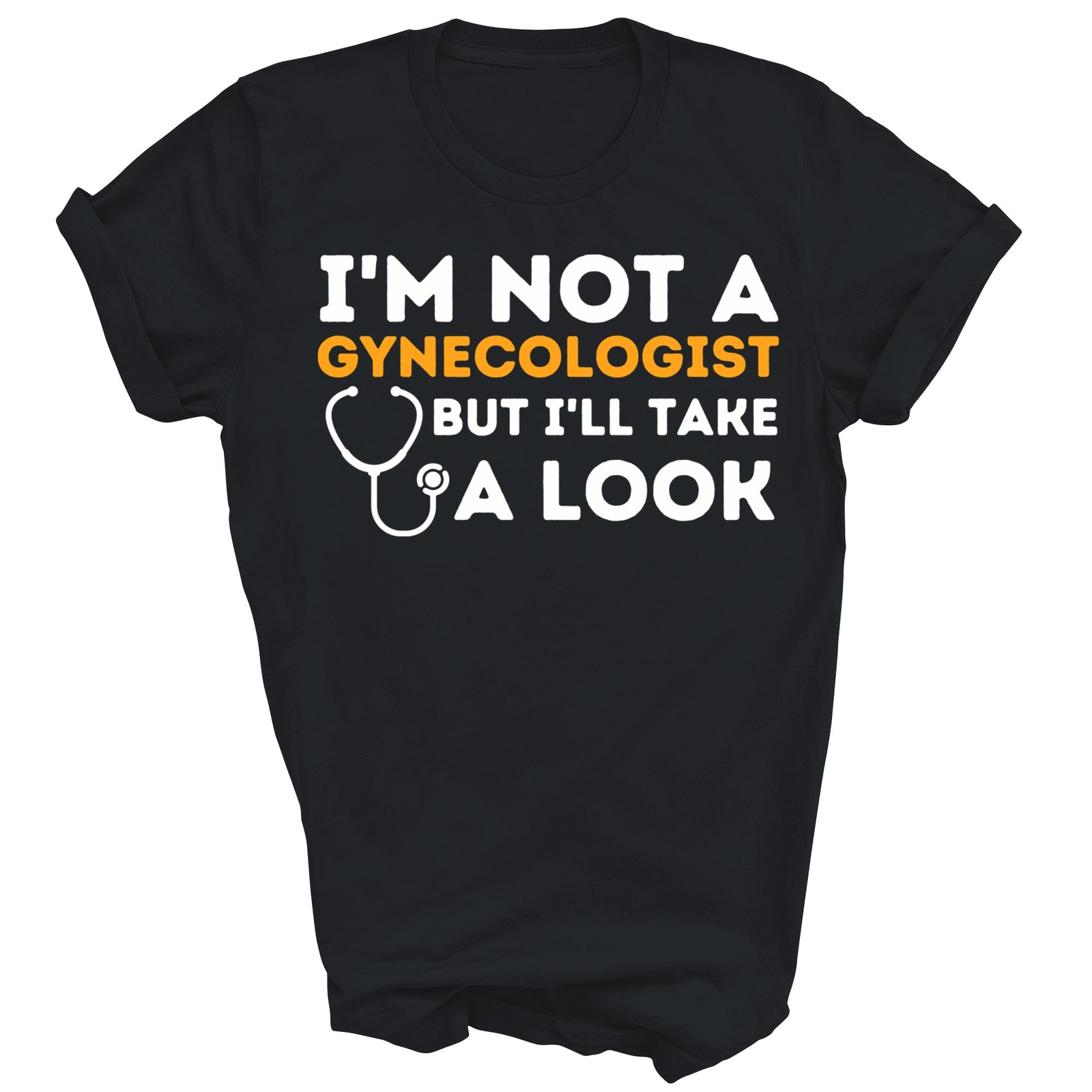Funny I’m Not A Gynecologist But I’ll Take A Look Unisex Shirt Gift
