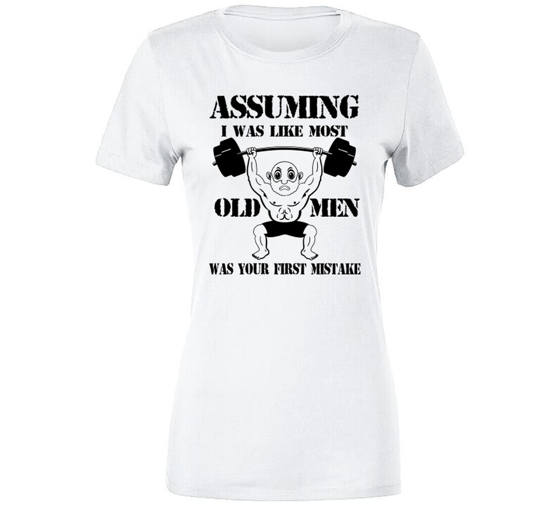 Assuming I Was Like Most Old Men Was Your First Mistake T Shirt