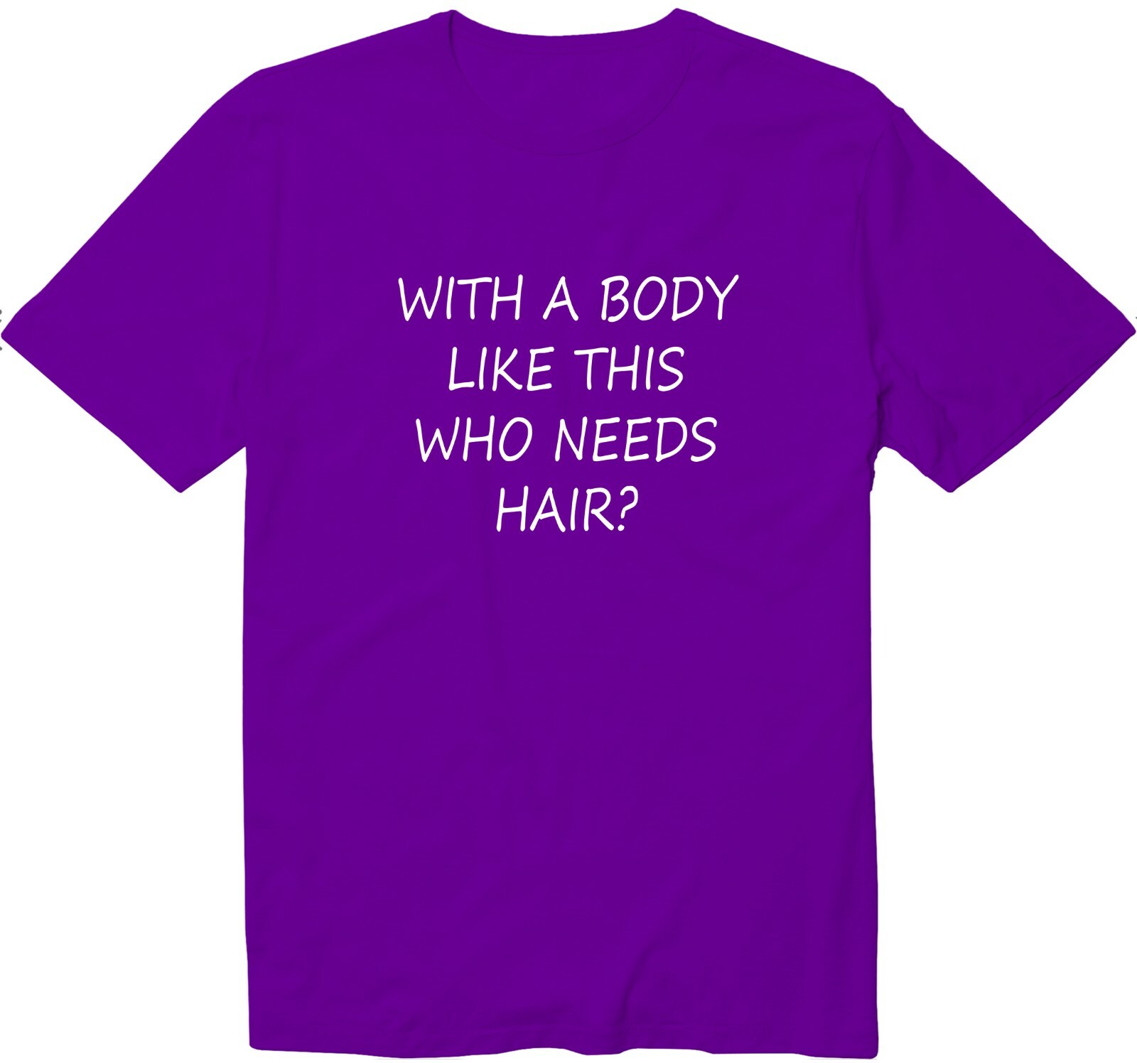 With a Body Like This Who Needs Hair Shirt Funny Sayings T-Shirt Novelty Shirt