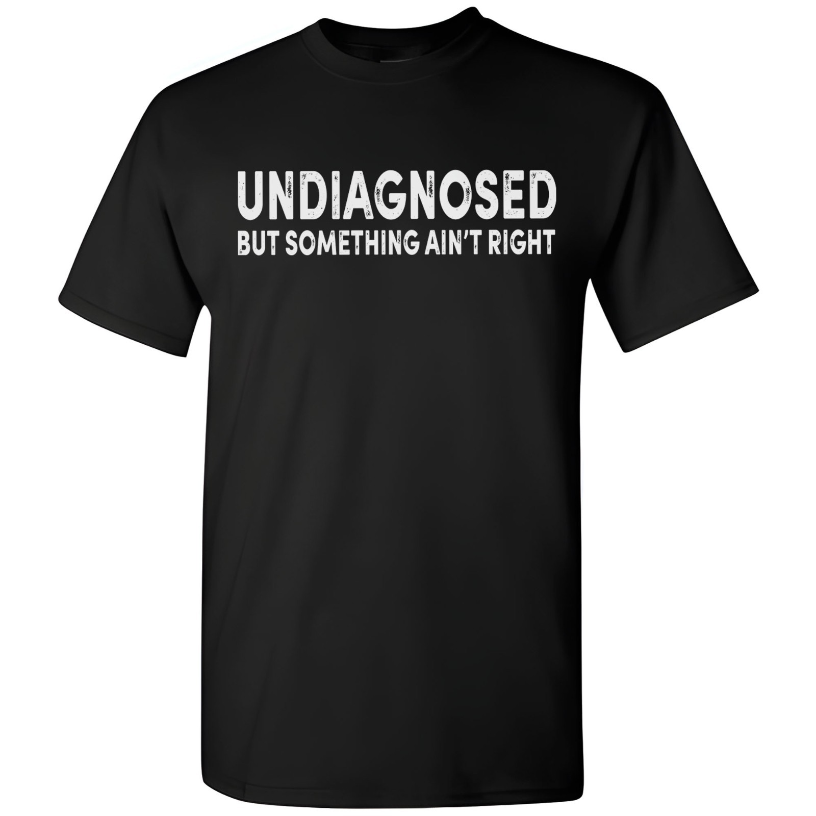 Undiagnosed But Something Ain’t Right Funny T-Shirt Sarcastic Humor Sayings
