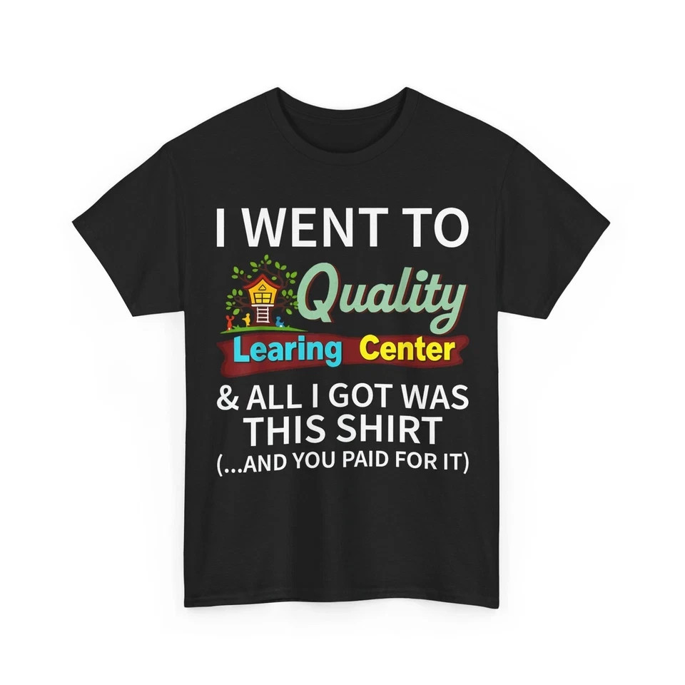 I Went to Quality Learning Center All i got was This Shirt T-Shirt