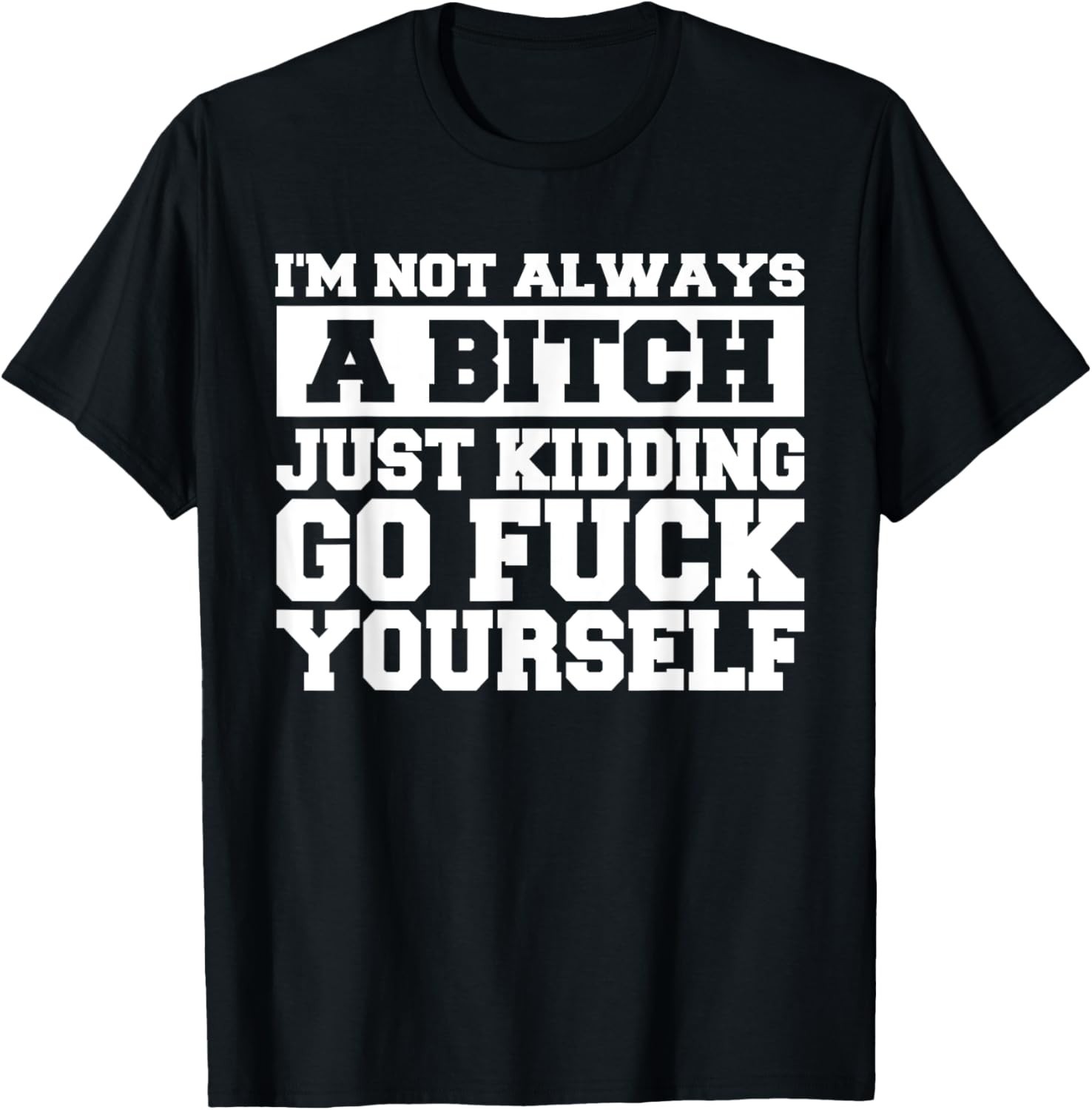 I’m Not Always A B Just Kidding Go Yourself Funny Quote Gift Unisex T-Shirt