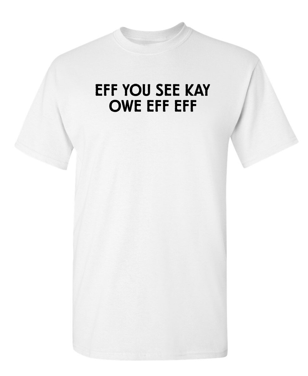 Eff You See Sarcastic Humor Graphic Super Soft Ring Spun Funny T Shirt