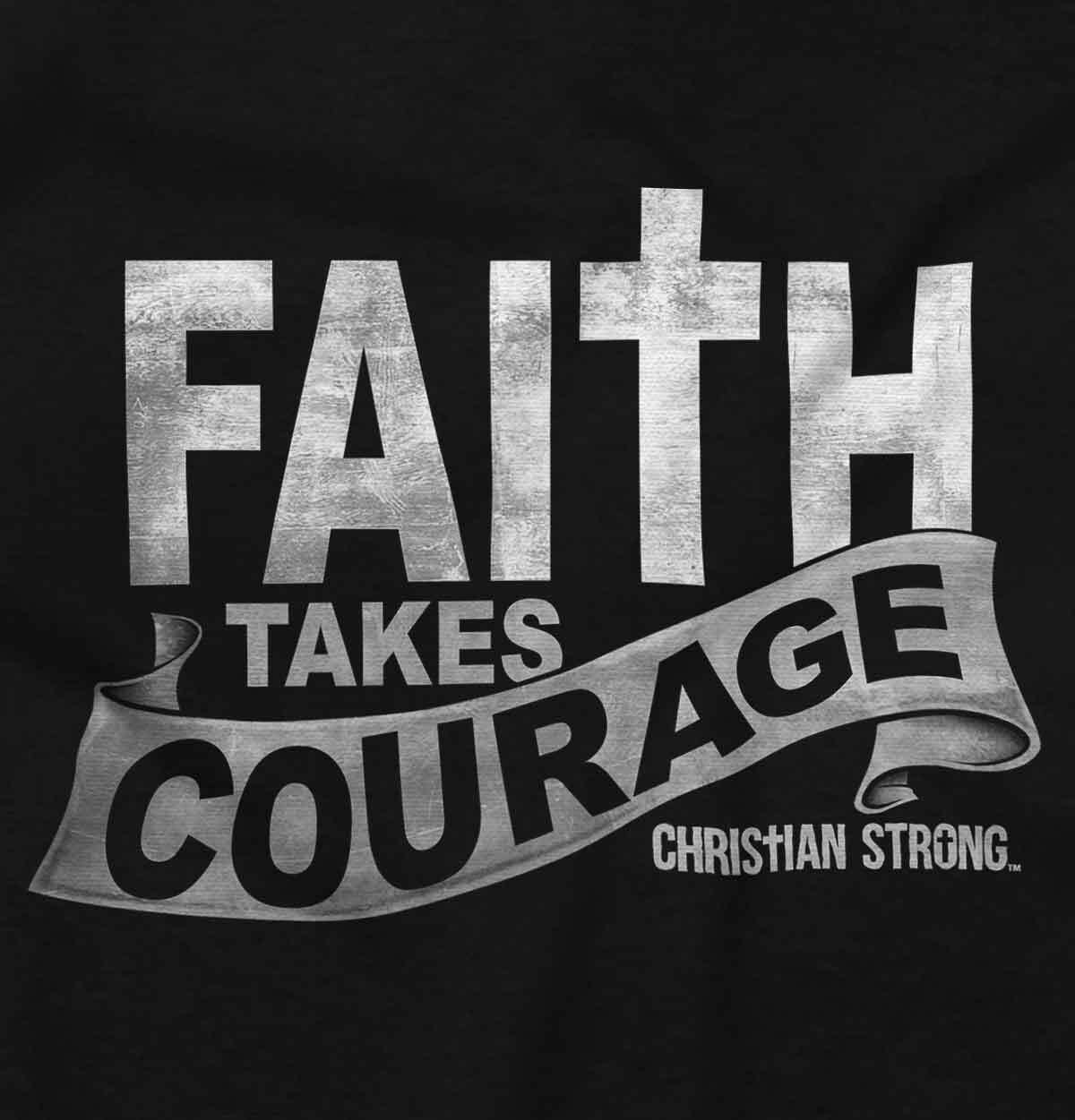 Christian Strong Faith Takes Courage Cross Womens or Mens Crewneck T Shirt Tee