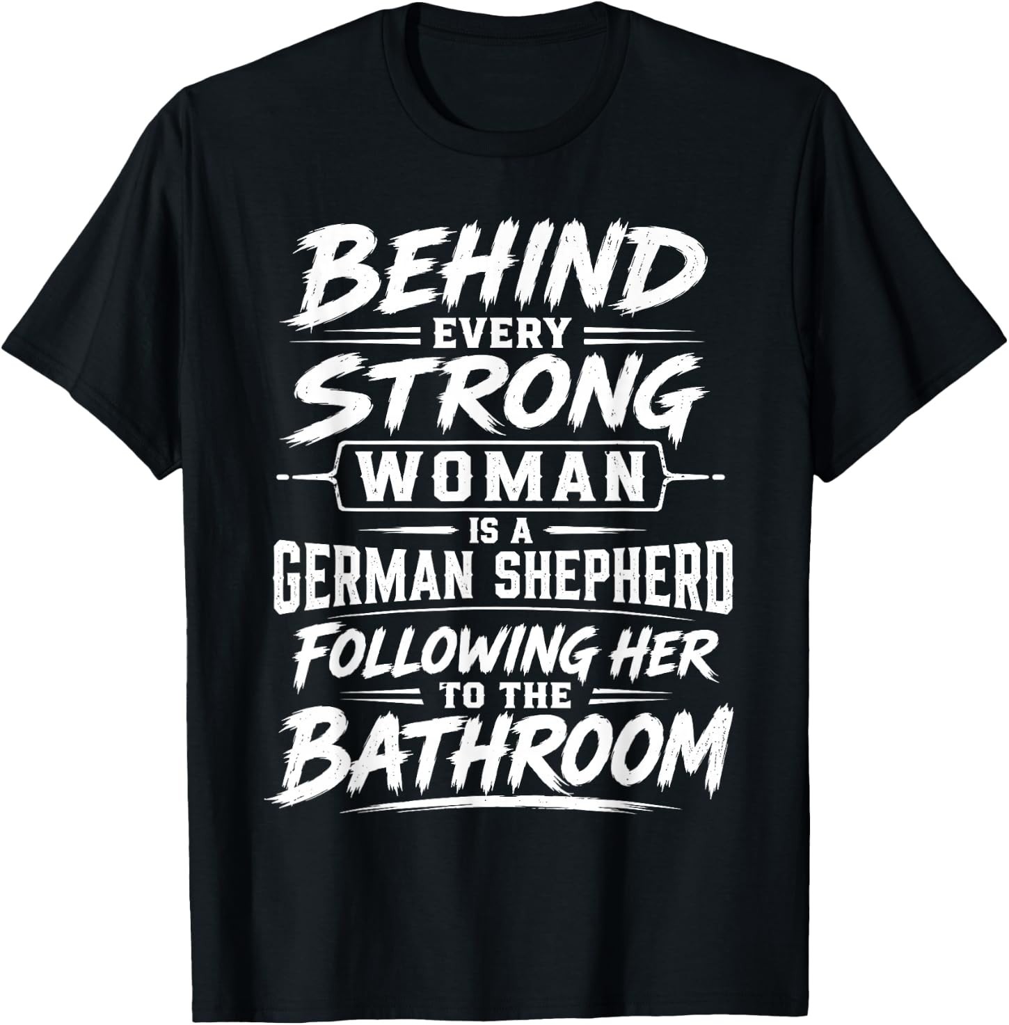 Behind Every Strong Woman is A German Shepherd Dog Bathroom T-Shirt