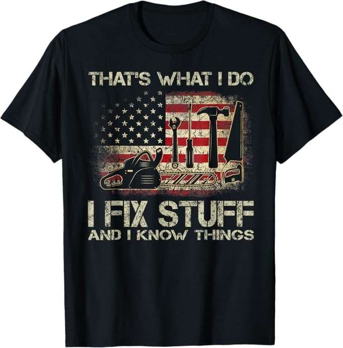 That’s What I Do I Fix Stuff And I Know Things American Flag T-Shirt
