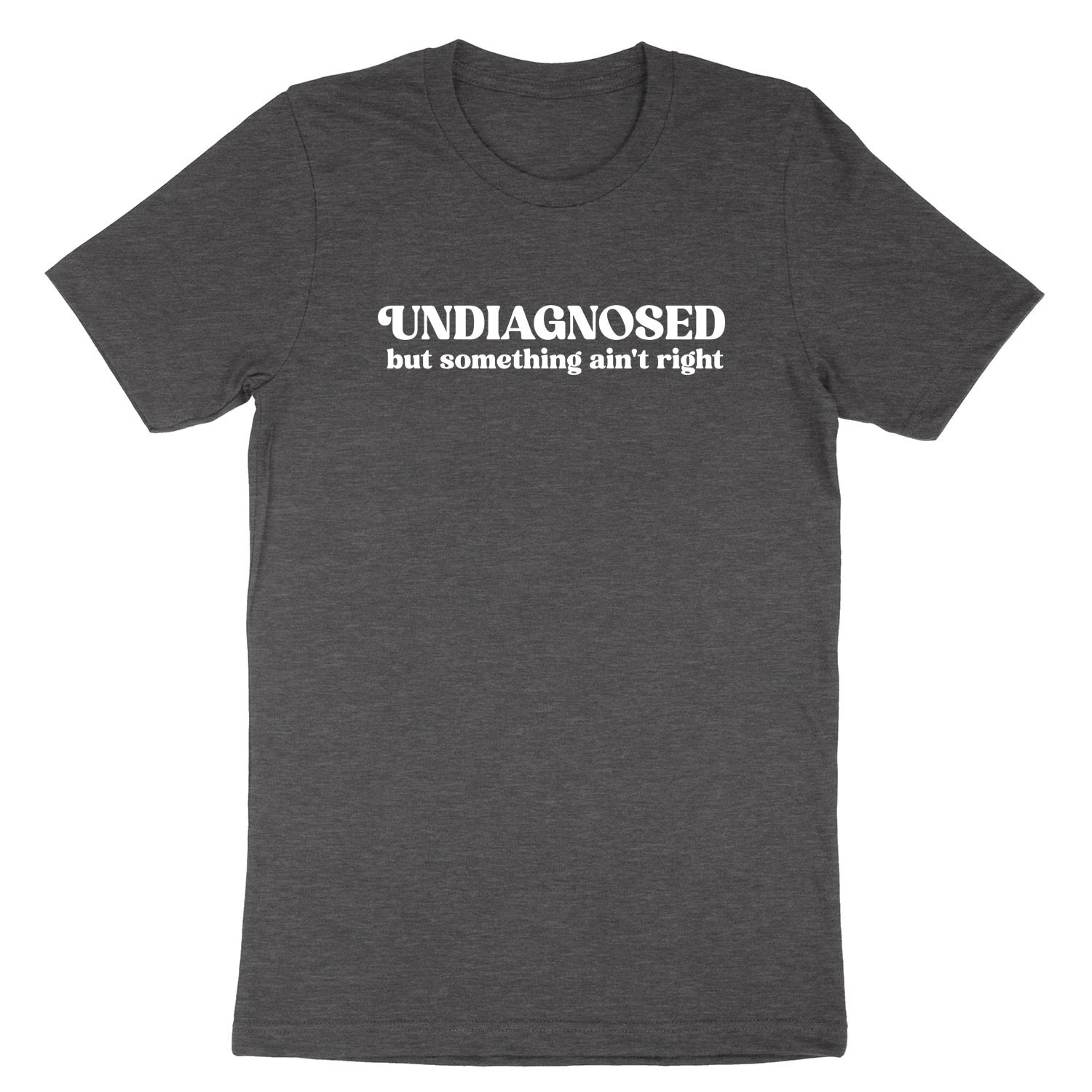 Undiagnosed but something ain’t right Shirt Funny Sarcastic T-Shirt Mental Healt