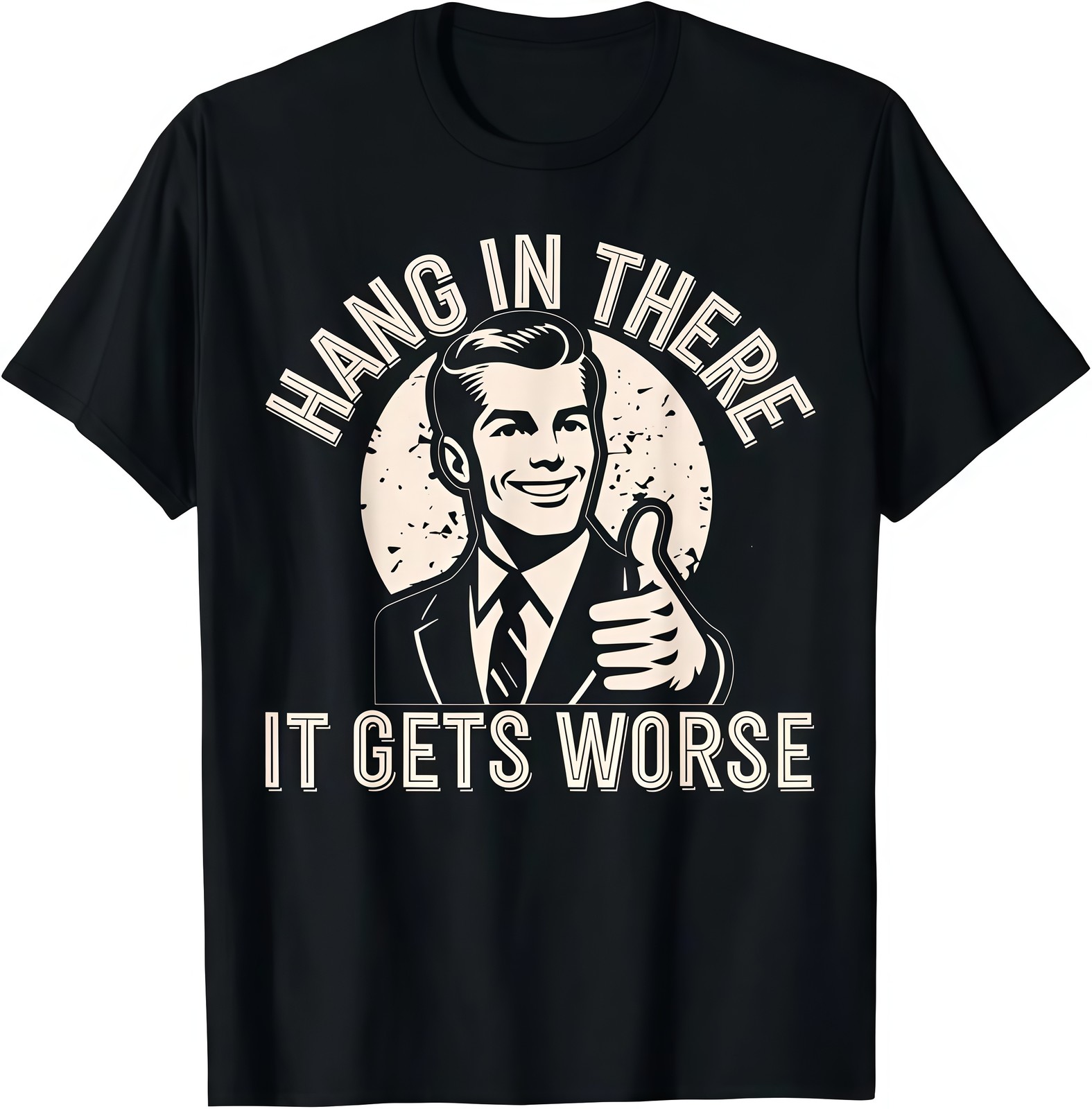 Hang In There, It’s Going To Get Worse – Sarcastic, Humorous Adult T-shirt