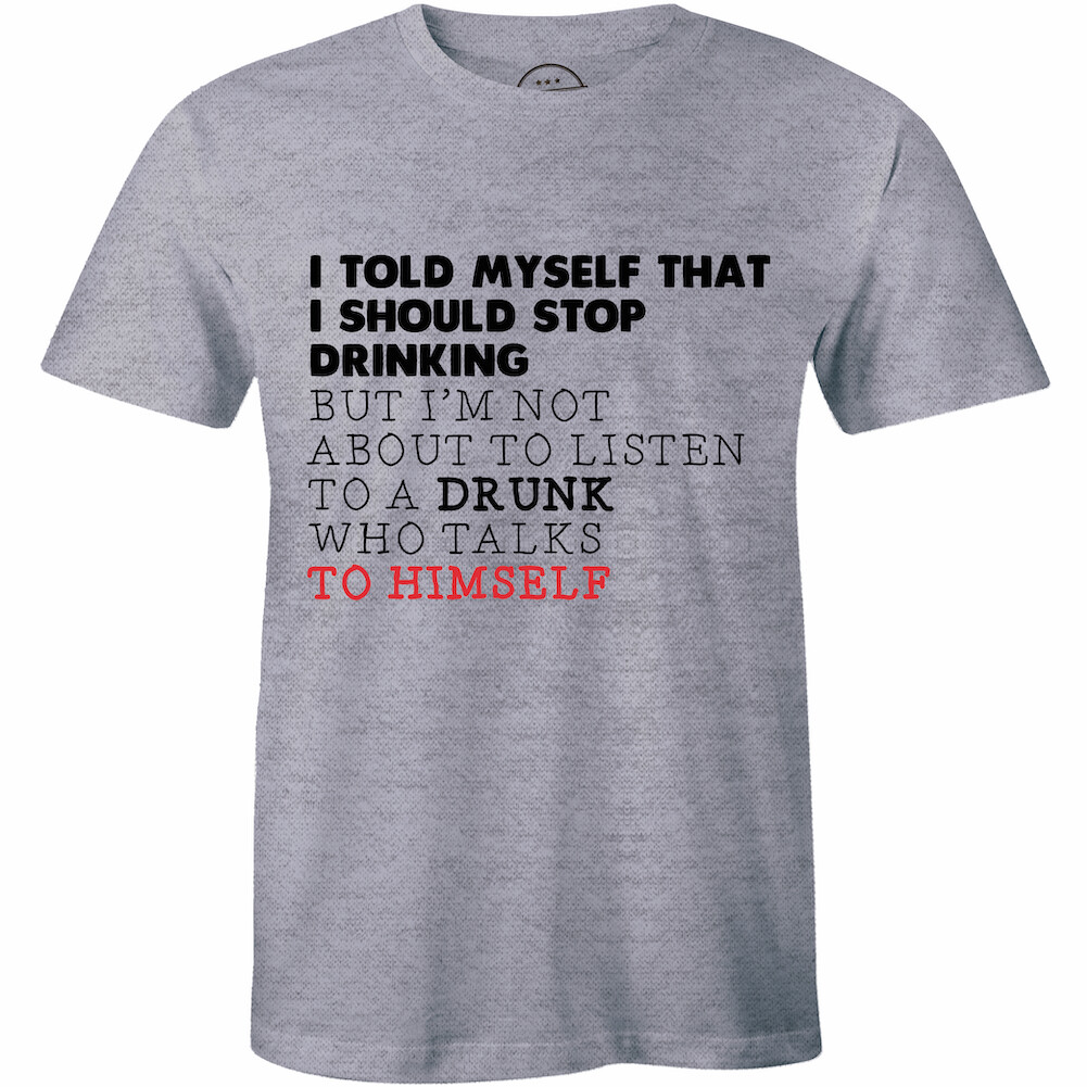 I Told Myself Stop Drinking Funny T Shirt Alcohol Beer Drunk Party College Tee