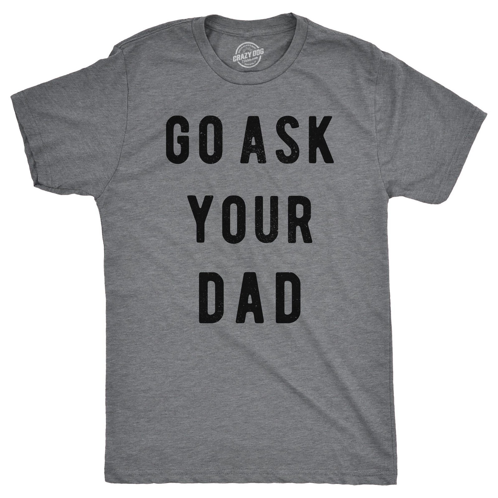 Mens Go Ask Your Dad T Shirt Funny Fathers Day Ideas Hilarious Tee