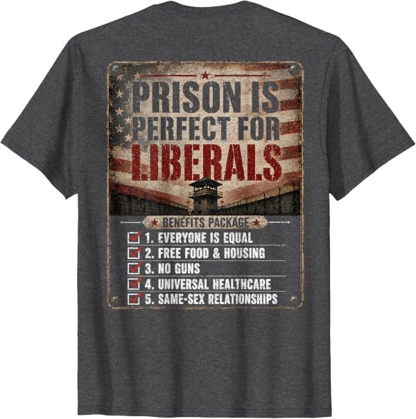Prison is Perfect for Liberals Anti Liberal Quote (ON Back) T-Shirt