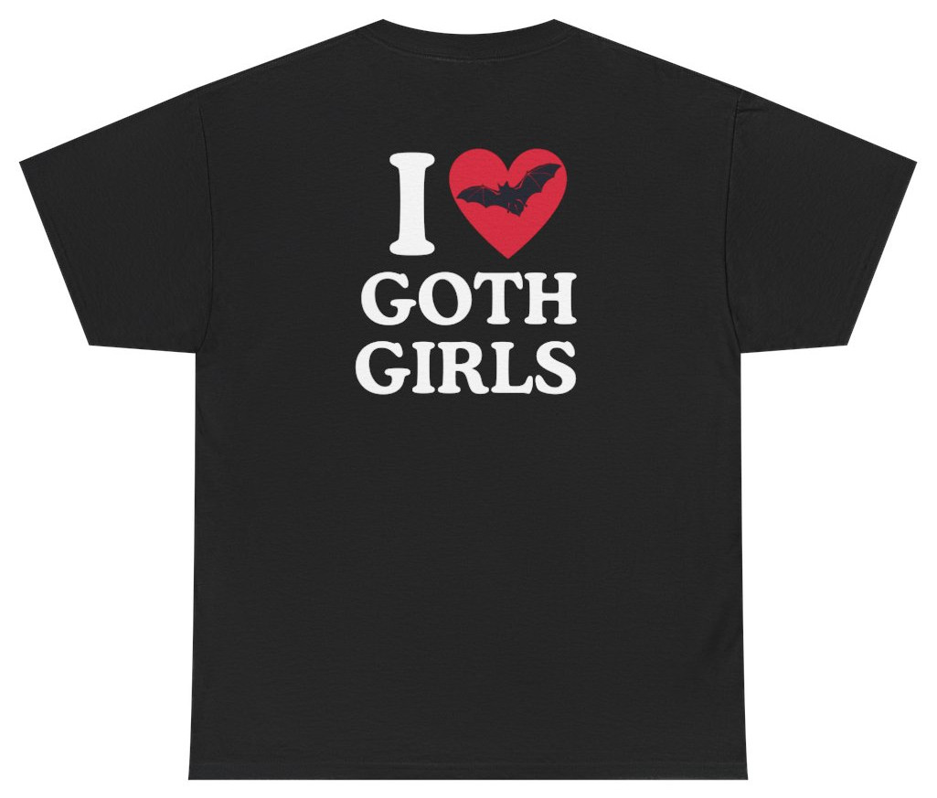 Funny I Love Goth Girls Tee (Back Print) | Unethical Threads