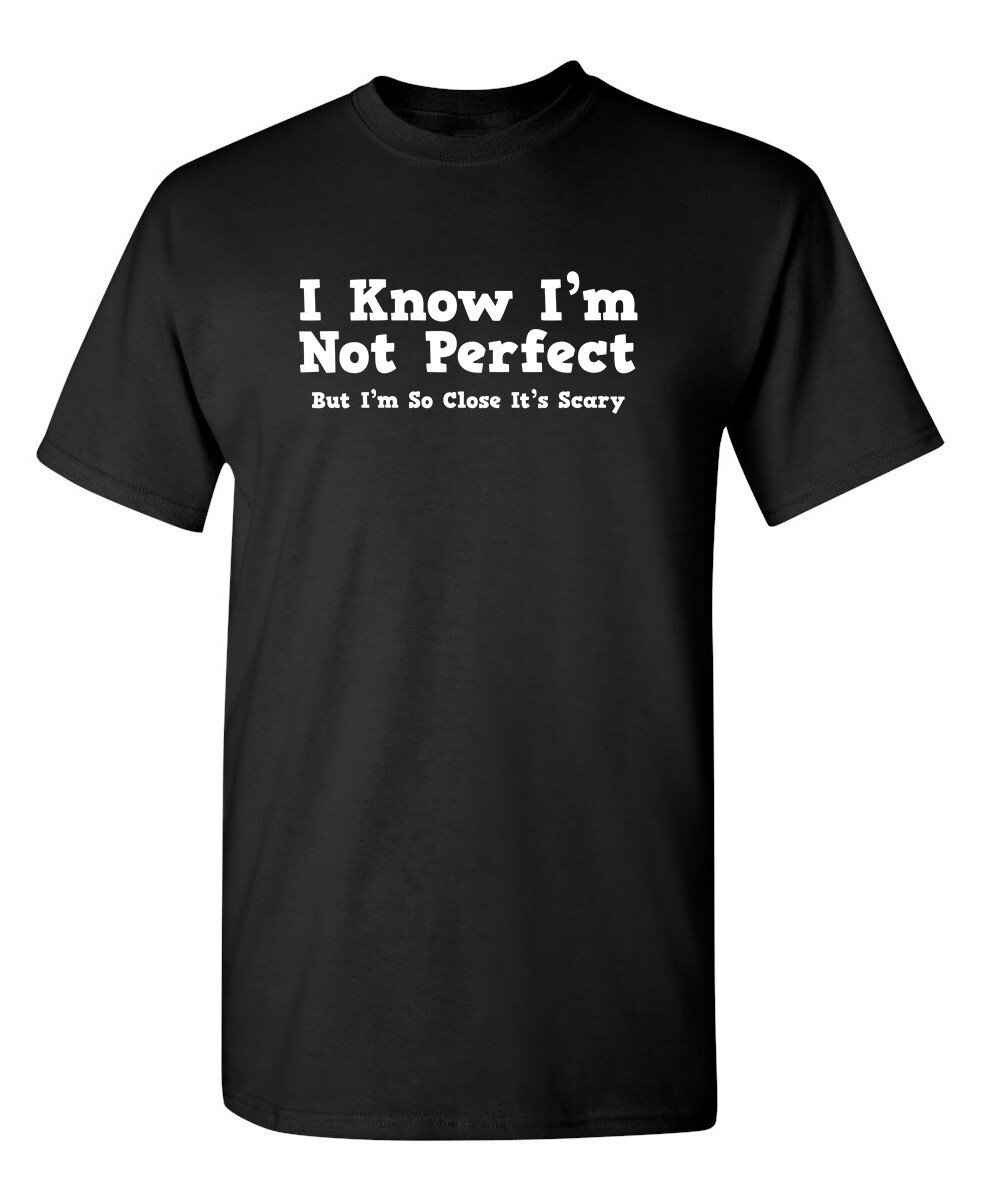 I Know I’m Not Perfect But Sarcastic Humor Graphic Novelty Funny T Shirt