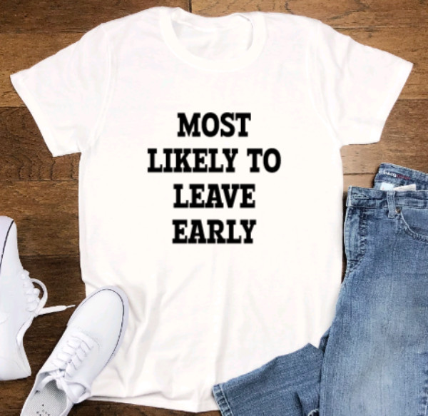 Most Likely to Leave Early, Unisex White Short Sleeve T-shirt