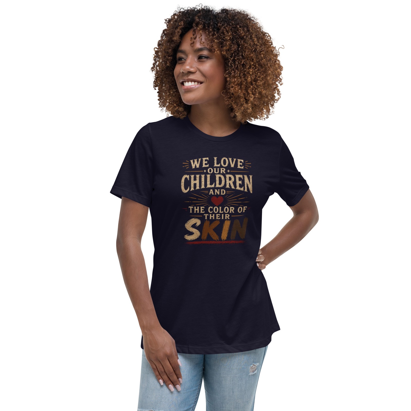 We love our children and the color of their skin women’s Relaxed T-Shirt