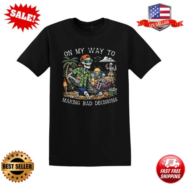 On My Way To Making Bad Decisions Funny Skeleton Beach Party T-Shirt