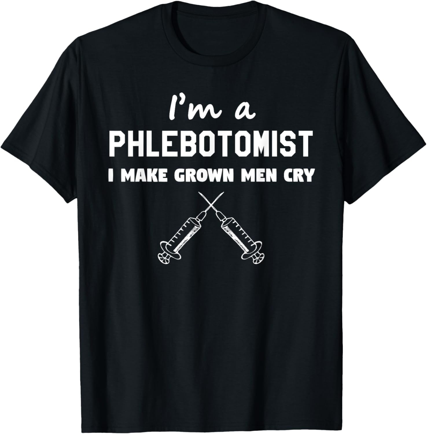 Funny Phlebotomist Humor I Make Grown Men Cry T-Shirt Gifts