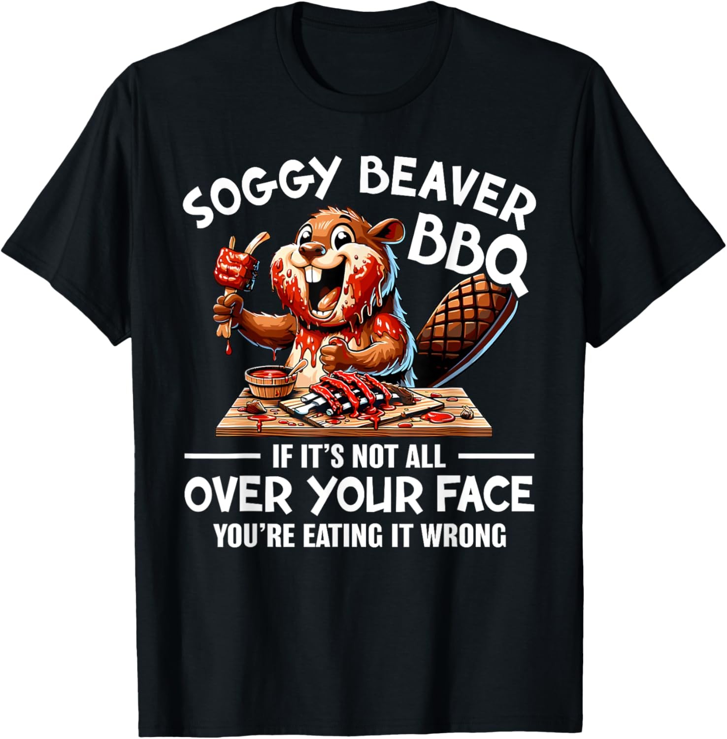 Face Beaver Men T-Shirt Soggy Beaver Bbq If It’s Not All Over Your