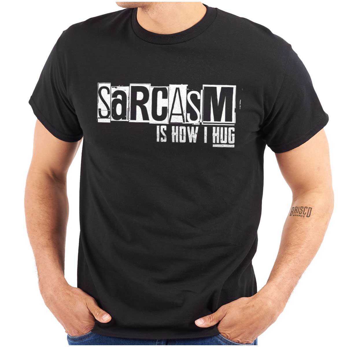 Funny Sarcasm Is How I Hug Attitude Joke Womens or Mens Crewneck T Shirt Tee