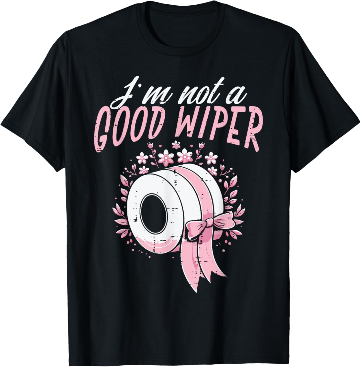 Inappropriate Im Not A Good Wiper Humor Joke Women Men T-Shirt