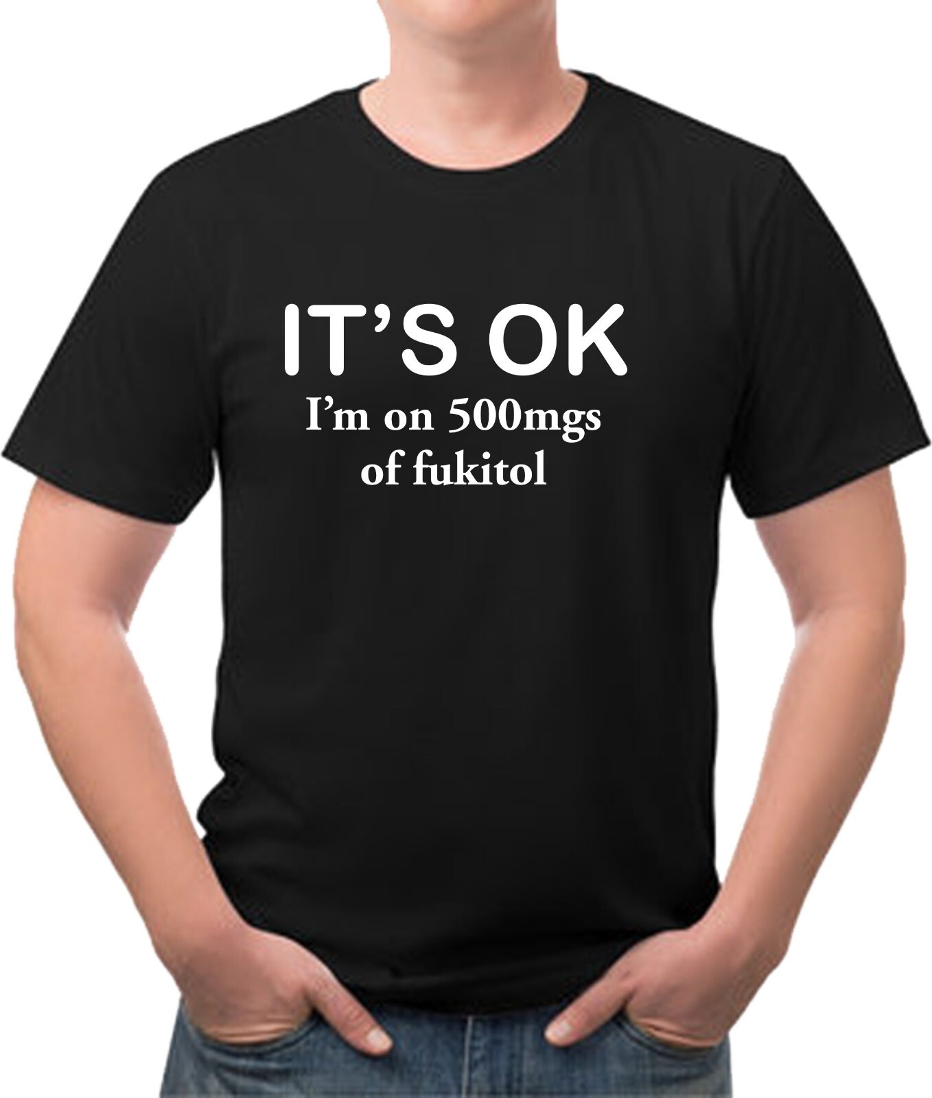 It’s OK I’m on 500mgs of fukitol Funny Tee Shirt Multi Colors Avail FREE SHIP